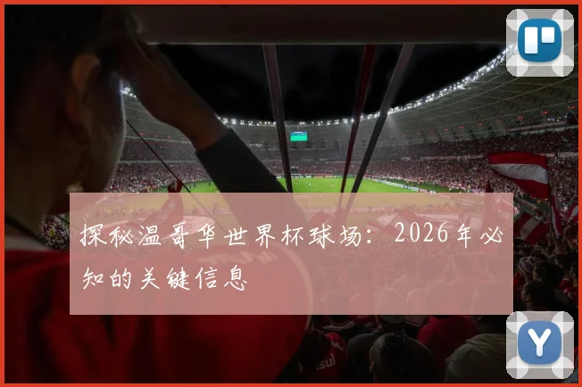 探秘温哥华世界杯球场：2026年必知的关键信息