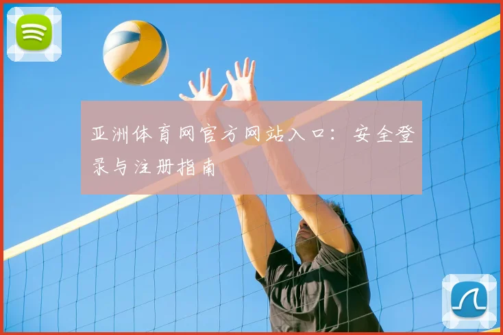 亚洲体育网官方网站入口：安全登录与注册指南