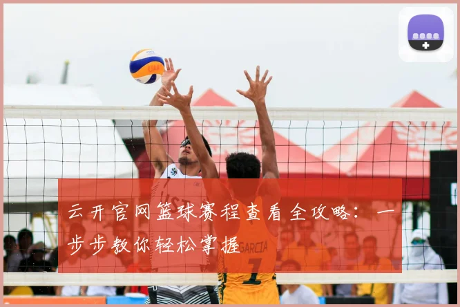云开官网篮球赛程查看全攻略：一步步教你轻松掌握