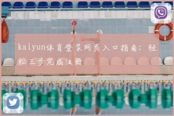 kaiyun体育登录网页入口指南：轻松三步完成注册