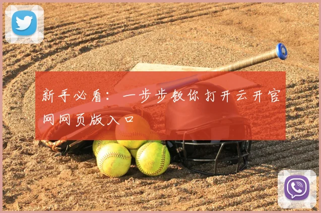 新手必看：一步步教你打开云开官网网页版入口
