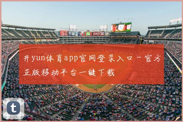 开yun体育app官网登录入口 - 官方正版移动平台一键下载