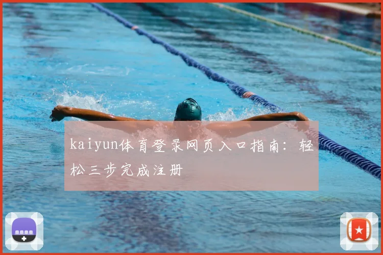 kaiyun体育登录网页入口指南：轻松三步完成注册